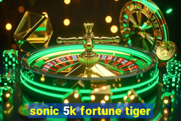 sonic 5k fortune tiger